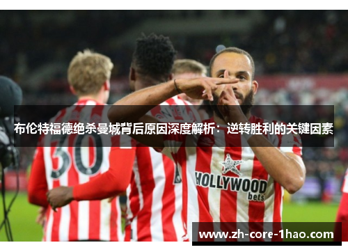 布伦特福德绝杀曼城背后原因深度解析：逆转胜利的关键因素