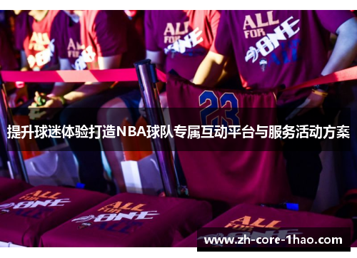 提升球迷体验打造NBA球队专属互动平台与服务活动方案