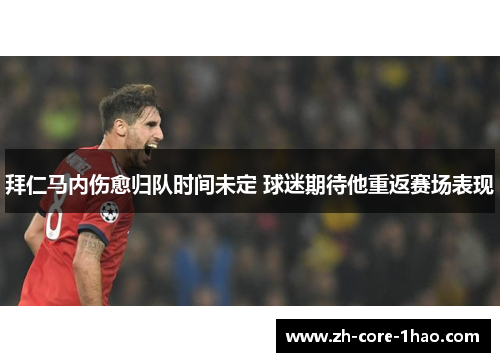 拜仁马内伤愈归队时间未定 球迷期待他重返赛场表现 拜仁马内伤愈归队时间未定 球迷期待他重返赛场表现