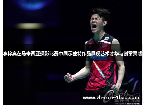 李梓嘉在马来西亚摄影比赛中展示独特作品展现艺术才华与创意灵感