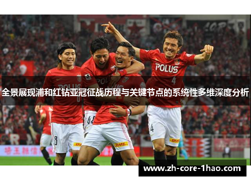 全景展现浦和红钻亚冠征战历程与关键节点的系统性多维深度分析