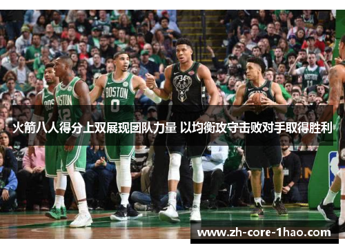 火箭八人得分上双展现团队力量 以均衡攻守击败对手取得胜利 火箭八人得分上双展现团队力量 以均衡攻守击败对手取得胜利