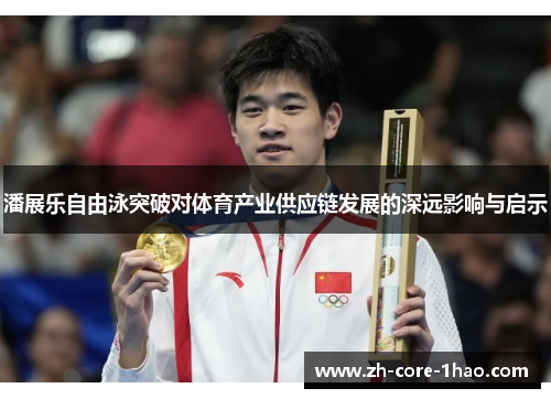 潘展乐自由泳突破对体育产业供应链发展的深远影响与启示 潘展乐自由泳突破对体育产业供应链发展的深远影响与启示