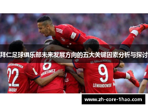 拜仁足球俱乐部未来发展方向的五大关键因素分析与探讨 拜仁足球俱乐部未来发展方向的五大关键因素分析与探讨