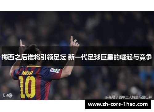 梅西之后谁将引领足坛 新一代足球巨星的崛起与竞争