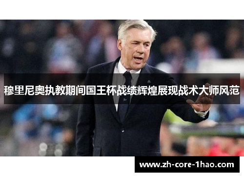 穆里尼奥执教期间国王杯战绩辉煌展现战术大师风范
