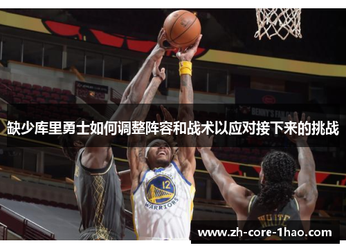 缺少库里勇士如何调整阵容和战术以应对接下来的挑战