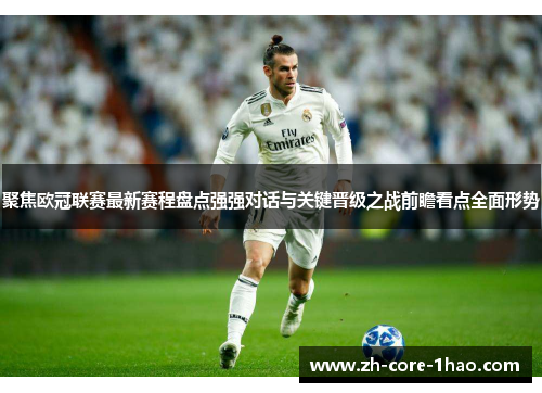 聚焦欧冠联赛最新赛程盘点强强对话与关键晋级之战前瞻看点全面形势