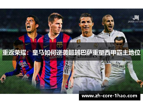 重返荣耀：皇马如何逆袭超越巴萨重塑西甲霸主地位